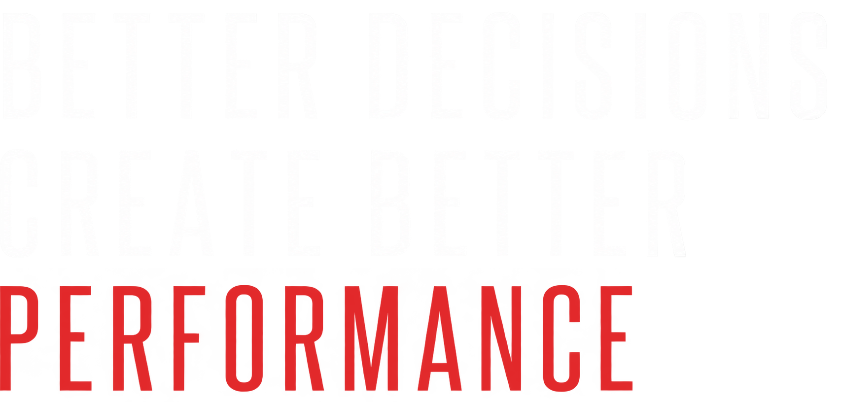 Better Decisions Create Better Performance.